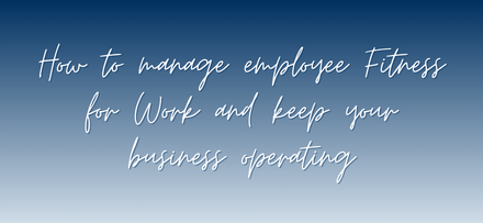 How to manage employee Fitness for Work and keep your business operating