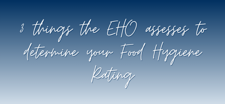 3 things the EHO assesses to determine your Food Hygiene Rating